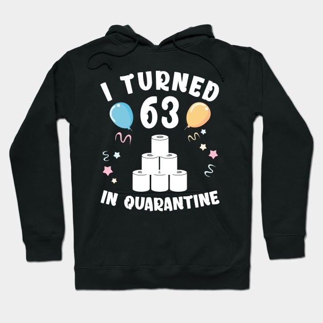 I Turned 63 In Quarantine Hoodie by Kagina